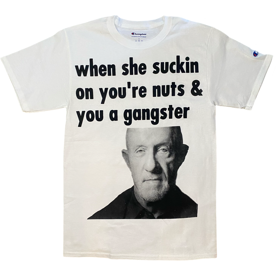 Mike Ehrmantraut When she suckin on you're nuts & you a gangster Shirt - White