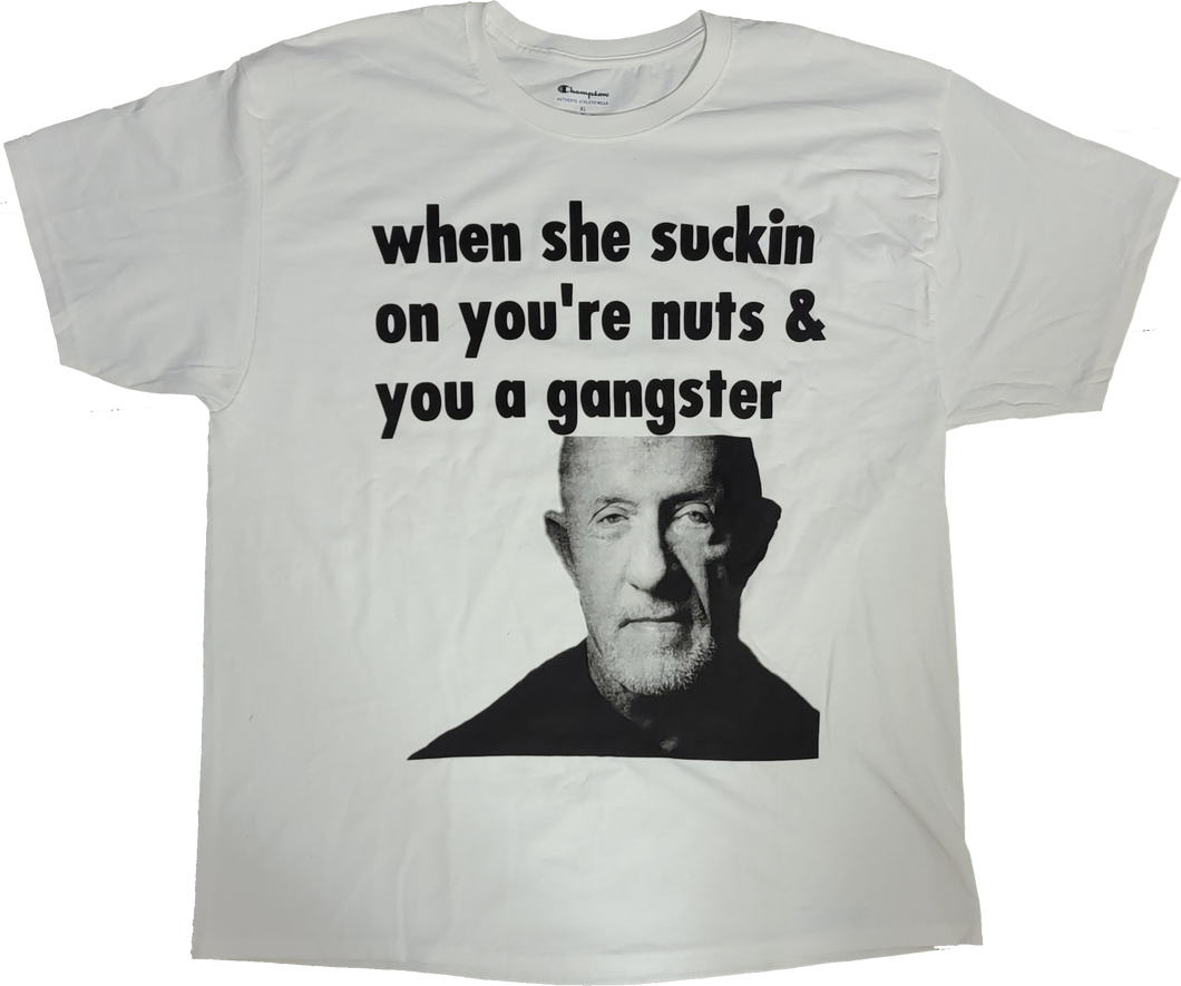 Mike Ehrmantraut When she suckin on you're nuts & you a gangster Shirt - White